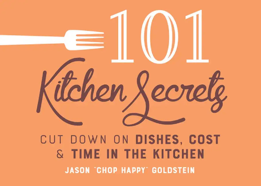 101 Kitchen Secrets: Cut Down on Dishes, Cost, and Time in the Kitchen by Jason Goldstein