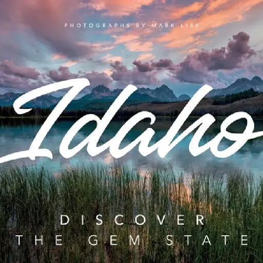 Idaho: Discover the Gem State: A Nature Photography Collection by Mark Lisk