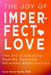 The Joy of Imperfect Love by Carla Marie Manly