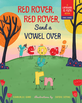 Red Rover, Red Rover, Send a Vowel Over: A Picture Book about Vowel Sounds by Kimberlee Gard