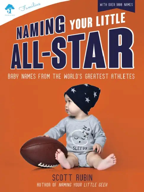 Naming Your Little All-Star: Baby Names from the World's Greatest Athletes by Scott Rubin