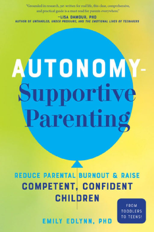Autonomy-Supportive Parenting: Reduce Parental Burnout and Raise Competent, Confident Children by Emily Edlynn