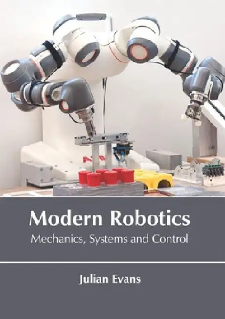 Modern Robotics: Mechanics, Systems and Control by Julian Evans