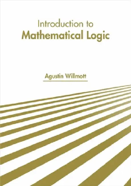 Introduction to Mathematical Logic by Agustin Willmott