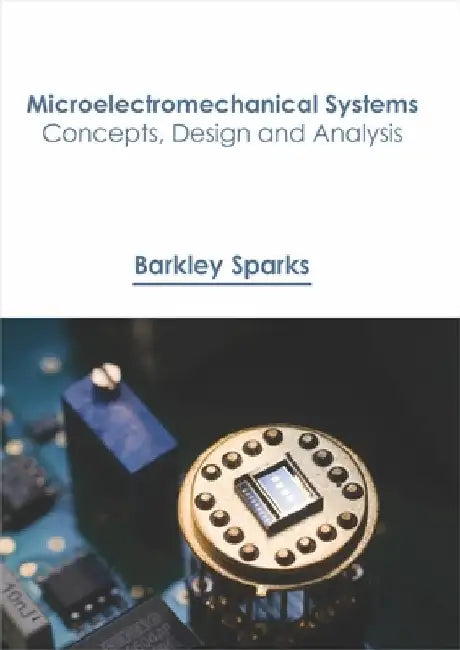 Microelectromechanical Systems: Concepts, Design and Analysis by Barkley Sparks