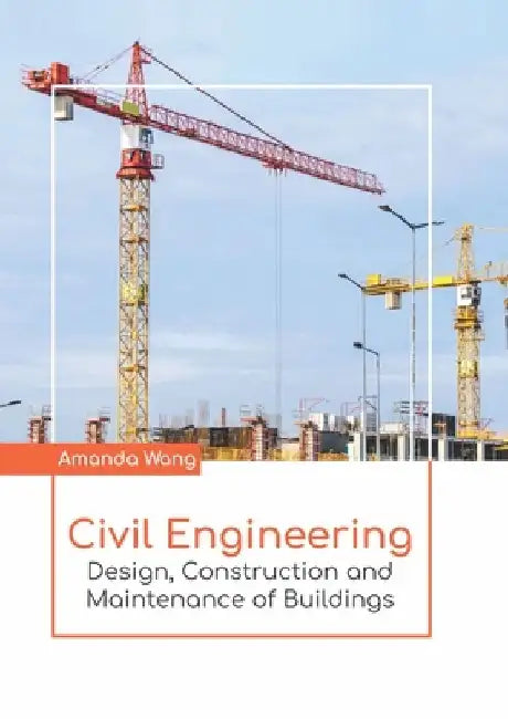 Civil Engineering: Design, Construction and Maintenance of Buildings by Amanda Wang