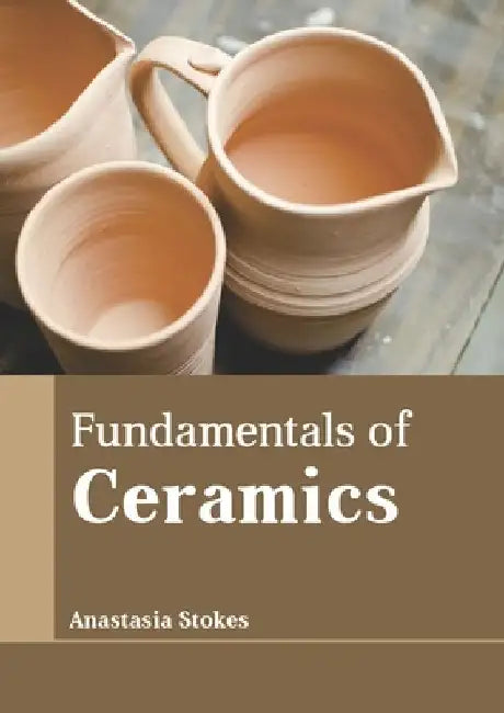 Fundamentals of Ceramics by Anastasia Stokes