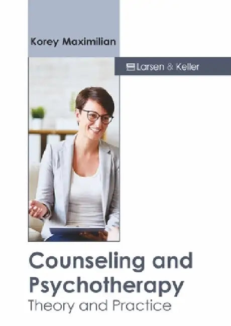 Counseling and Psychotherapy: Theory and Practice by Korey Maximilian