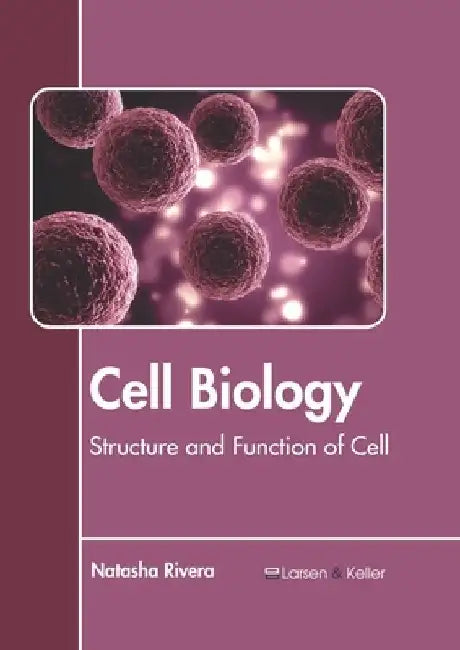 Cell Biology: Structure and Function of Cell by Natasha Rivera