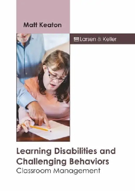 Learning Disabilities and Challenging Behaviors: Classroom Management by Matt Keaton