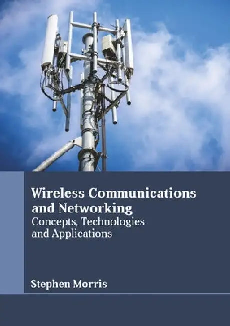 Wireless Communications and Networking: Concepts, Technologies and Applications by Stephen Morris