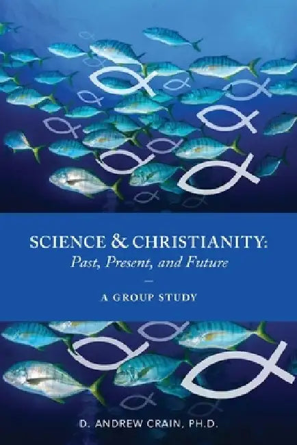 Science and Christianity: Past, Present, and Future by D. Andrew Crain