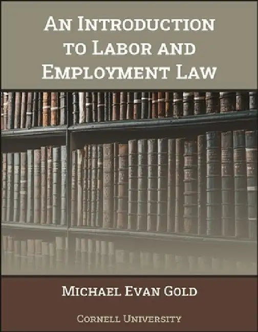 An Introduction to Labor and Employment Law by Michael Evan Gold