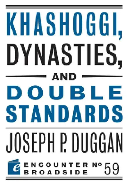 Khashoggi, Dynasties, and Double Standards by Joseph P. Duggan