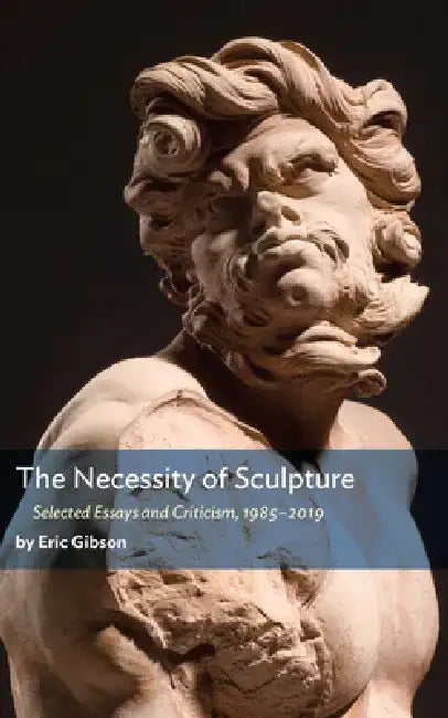 The Necessity of Sculpture by Eric Gibson