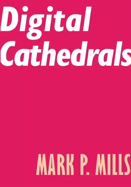 Digital Cathedrals by Mark P. Mills