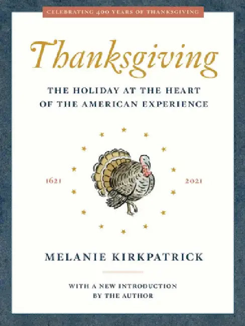 Thanksgiving: The Holiday at the Heart of the American Experience by Melanie Kirkpatrick