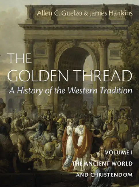 The Golden Thread: A History of the Western Tradition Volume I: The Ancient World and Christ 