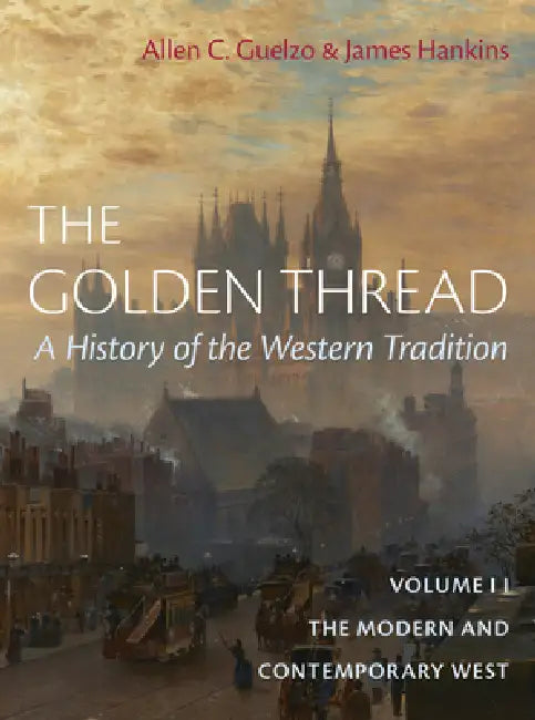 The Golden Thread: A History of the Western Tradition, Volume II: The Modern and Contemporary West by Allen C. Guelzo, James Hankins