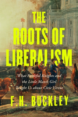 The Roots of Liberalism by F. H. Buckley