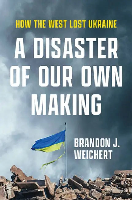 A Disaster of Our Own Making by Brandon J. Weichert