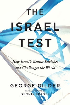 The Isreal Test: Why the World's Most Besieged State Is a Beacon of Freedom and Hope for the World Economy by George Gilder