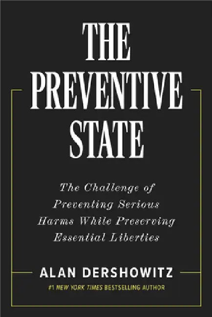 The Preventive State: The Challenge of Preventing Serious Harms While Preserving Essential Liberties by Alan Dershowitz