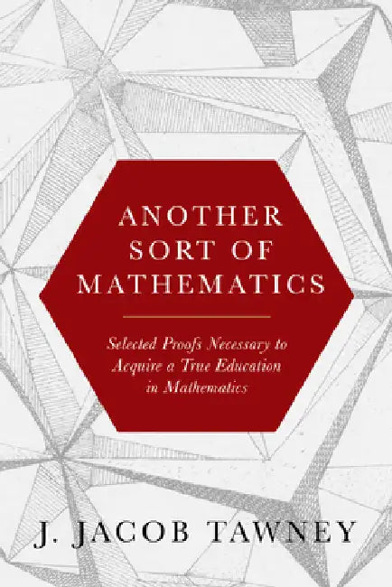Another Sort of Mathematics: Selected Proofs Necessary to Finally Acquire an Education in Mathematics by Tawney, Jacob