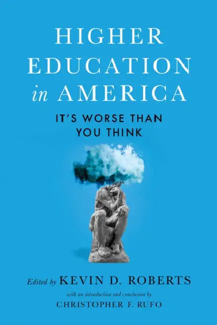 Higher Education in America: It's Worse Than You Think by Kevin D. Roberts