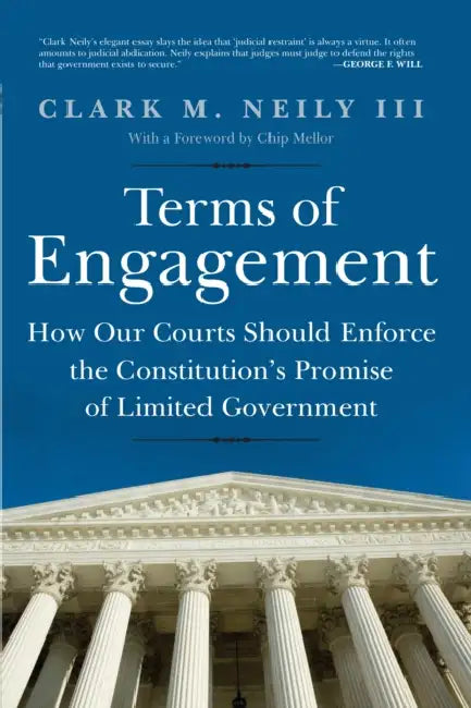 Terms of Engagement: How Our Courts Should Enforce the Constitution's Promise of Limited Government by Clark M. Neily