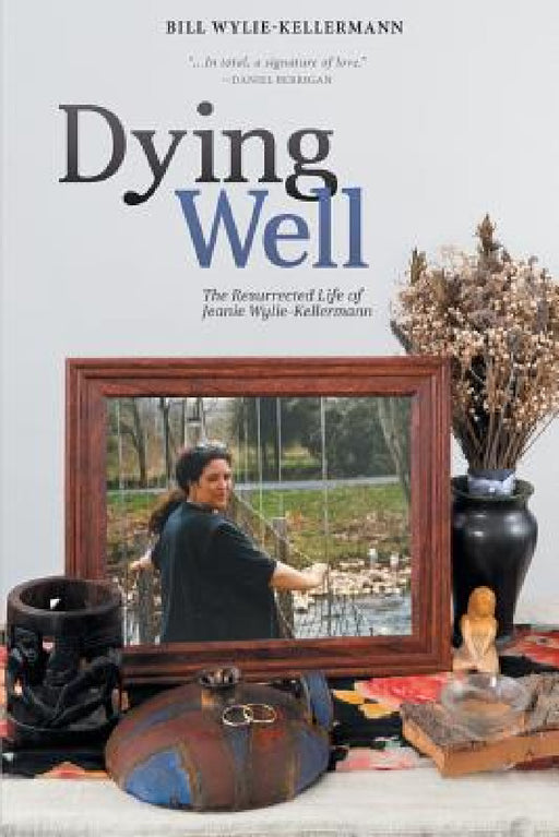 Dying Well: The Resurrected Life of Jeanie Wylie-Kellermann by Bill Wylie-Kellermann, Ched Myers, Joyce Hollyday