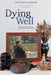 Dying Well: The Resurrected Life of Jeanie Wylie-Kellermann by Bill Wylie-Kellermann, Ched Myers, Joyce Hollyday