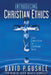 Introducing Christian Ethics: Core Convictions for Christians Today by David P. Gushee
