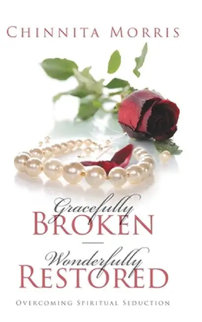 Gracefully broken Wonderfully restored: Overcoming Spiritual Seduction by Chinnita Jezell Morris