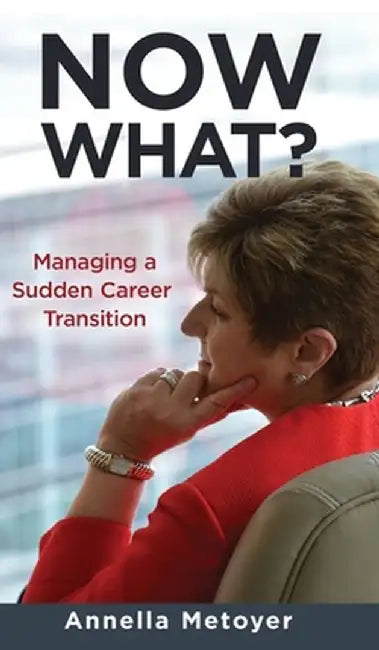 Now What? Managing a Sudden Career Transition by Annella Metoyer
