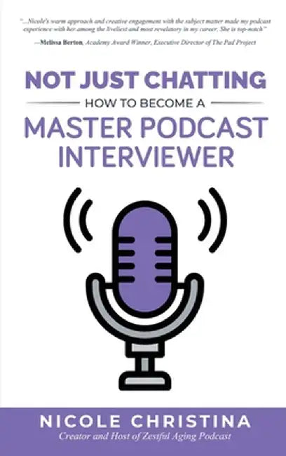 Not Just Chatting: How to Become a Master Podcast Interviewer by Nicole Christina