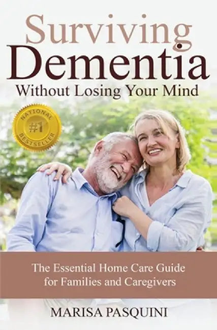 Surviving Dementia Without Losing Your Mind: The Essential Home Care Guide For Families and Caregivers by Pasquini Marisa