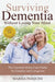 Surviving Dementia Without Losing Your Mind: The Essential Home Care Guide For Families and Caregivers by Pasquini Marisa