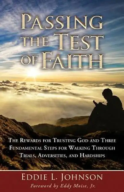 Passing the Test of Faith: The Rewards for Trusting God and Three Fundamental Steps for Walking Through Trials, Adversities, and Hardships by Eddie Johnson