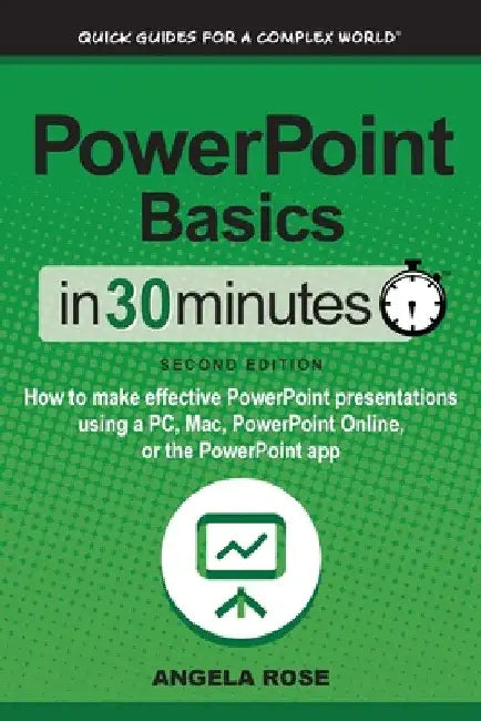 PowerPoint Basics In 30 Minutes: How to make effective PowerPoint presentations using a PC, Mac, PowerPoint Online, or the PowerPoint app by Angela Rose