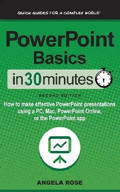 PowerPoint Basics In 30 Minutes: How to make effective PowerPoint presentations using a PC, Mac, PowerPoint Online, or the PowerPoint app by Angela Rose