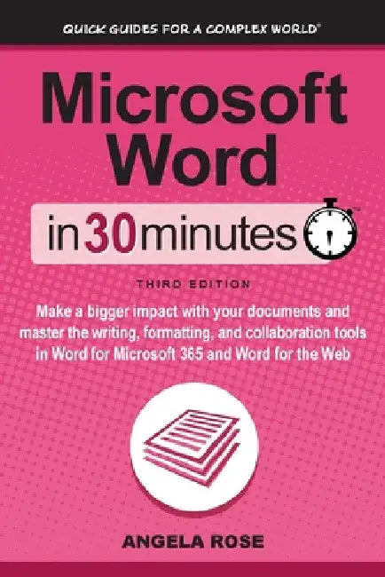Microsoft Word In 30 Minutes: Make a bigger impact with your documents and master the writing, formatting, and collaboration tools in Word for Microso by Angela Rose
