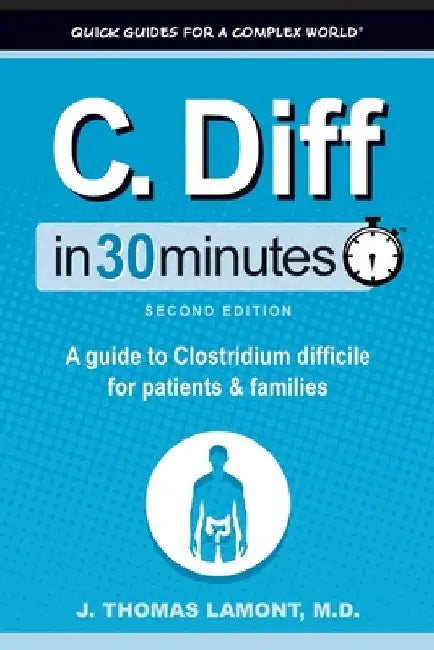 C. Diff In 30 Minutes: A guide to Clostridium difficile for patients and families by J. Thomas Lamont