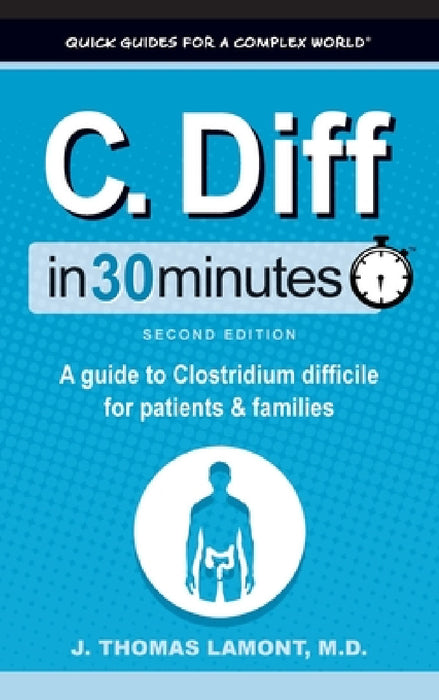 C. Diff In 30 Minutes: A Guide to Clostridium Difficile for Patients and Families by J. Thomas Lamont