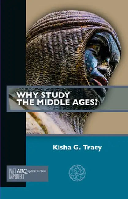 Why Study the Middle Ages? by Kisha G. Tracy