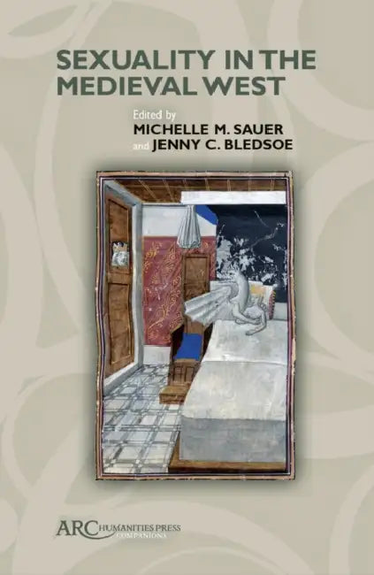 Sexuality in the Medieval West by Michelle M. Sauer, Jenny C. Bledsoe