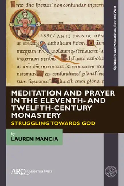 Meditation and Prayer in the Eleventh- And Twelfth-Century Monastery: Struggling Towards God by Lauren Mancia