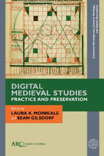 Digital Medieval Studies--Practice and Preservation by Laura K. Morreale