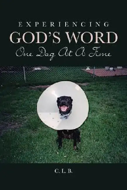 Experiencing God's Word One Dog at a Time by C. L. B.