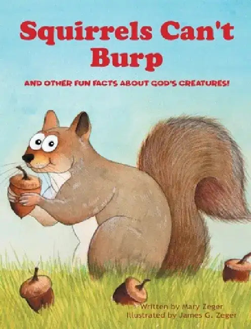 Squirrels Can't Burp: And Other Fun Facts about God's Creatures! by Mary Zeger